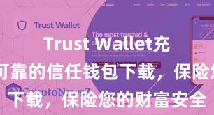 Trust Wallet充值教程 安全可靠的信任钱包下载，保险您的财富安全