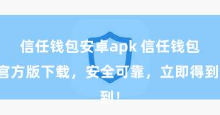 信任钱包安卓apk 信任钱包官方版下载，安全可靠，立即得到！