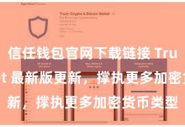 信任钱包官网下载链接 Trust Wallet 最新版更新，撑执更多加密货币类型