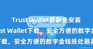 Trust Wallet最新免安装版 安卓版Trust Wallet下载，安全方便的数字金钱惩处器具!