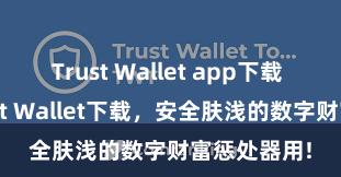 Trust Wallet app下载 安卓版Trust Wallet下载，安全肤浅的数字财富惩处器用!